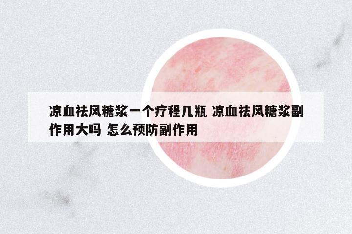 涼血祛風糖漿一個療程幾瓶 涼血祛風糖漿副作用大嗎 怎么預(yù)防副作用