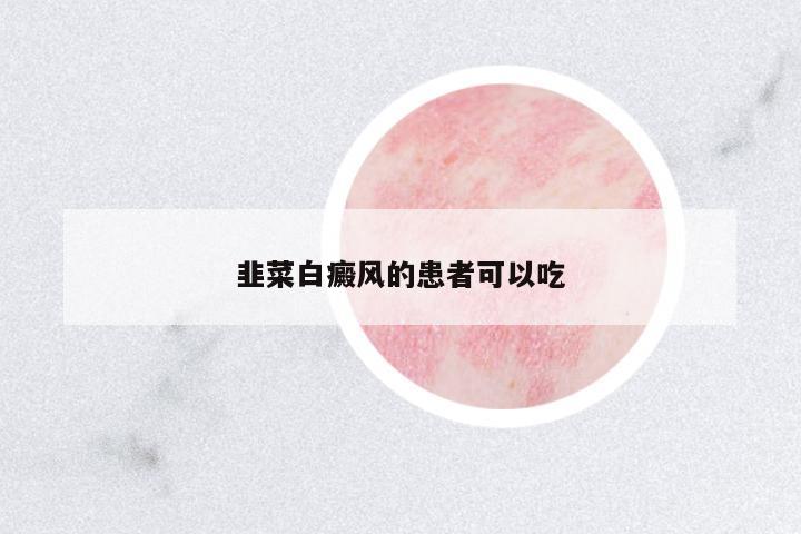 韭菜白癜風的患者可以吃