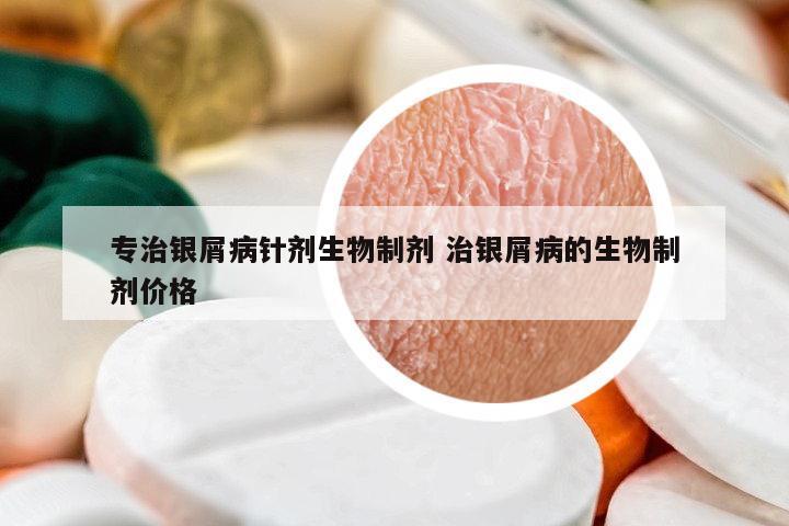專治銀屑病針劑生物制劑 治銀屑病的生物制劑價格