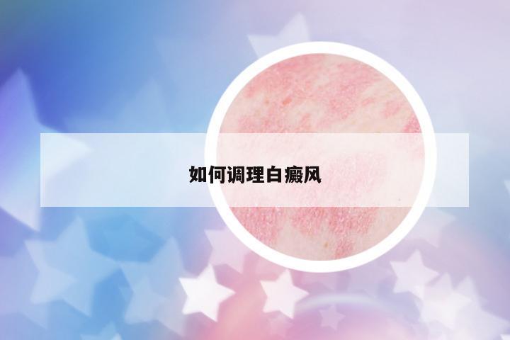 如何調(diào)理白癜風(fēng)