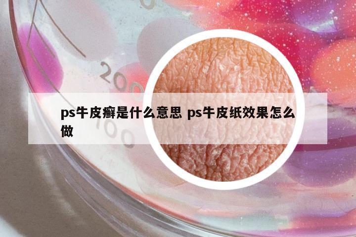 ps牛皮癬是什么意思 ps牛皮紙效果怎么做