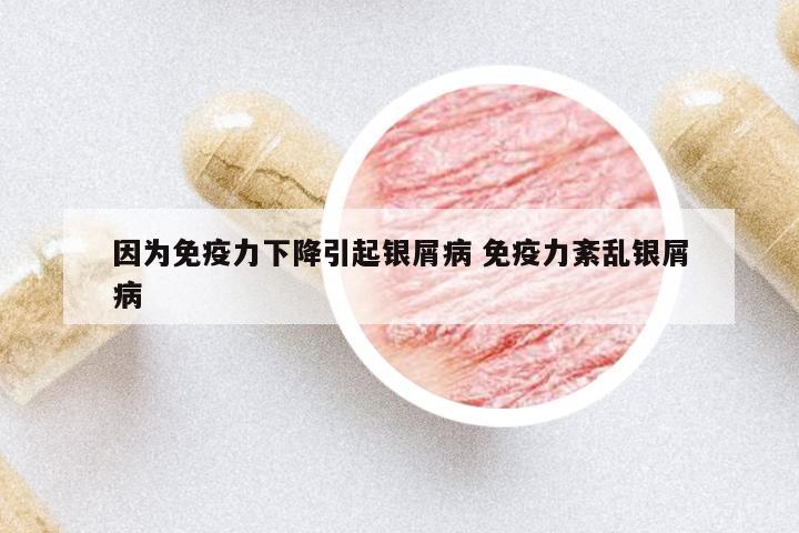 因?yàn)槊庖吡ο陆狄疸y屑病 免疫力紊亂銀屑病